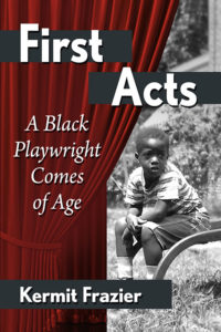 The front cover of Kermit Frazier's memoir, titled, First Acts: A Black Playwright Comes of Age. A photo of the author as a child is featured on the right side of the cover and red stage curtains on the left.
